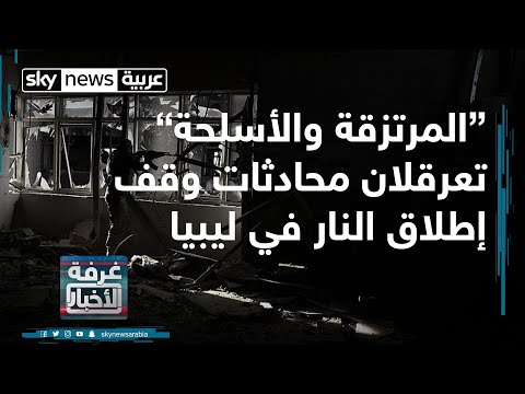 المرتزقة والقوات التركية تعرقلان وقف إطلاق النار في ليبيا